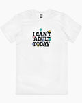 I Can't Adult Today T-Shirt Australia Online